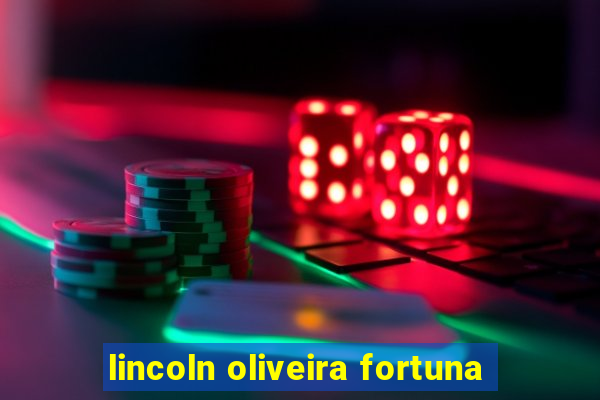 lincoln oliveira fortuna